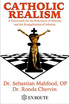 Catholic Realism: A Framework for the Refutation of Atheism and the Evangelization of Atheists by Dr. Sebastian Mahfood, OP, and Dr. Ronda Chervin