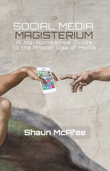 Social Media Magisterium: A No-Nonsense Guide to the Proper Use of Media, authored by Shaun McAfee