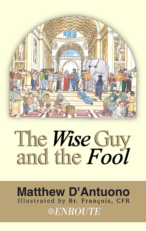 The Wise Guy and the Fool: A Philosophical Odyssey from Modern Error to Truth, authored by Matthew D’Antuono