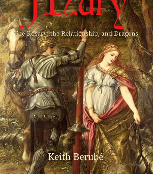 Mary: the Rosary, the Relationship, and Dragons, authored by Keith Berube