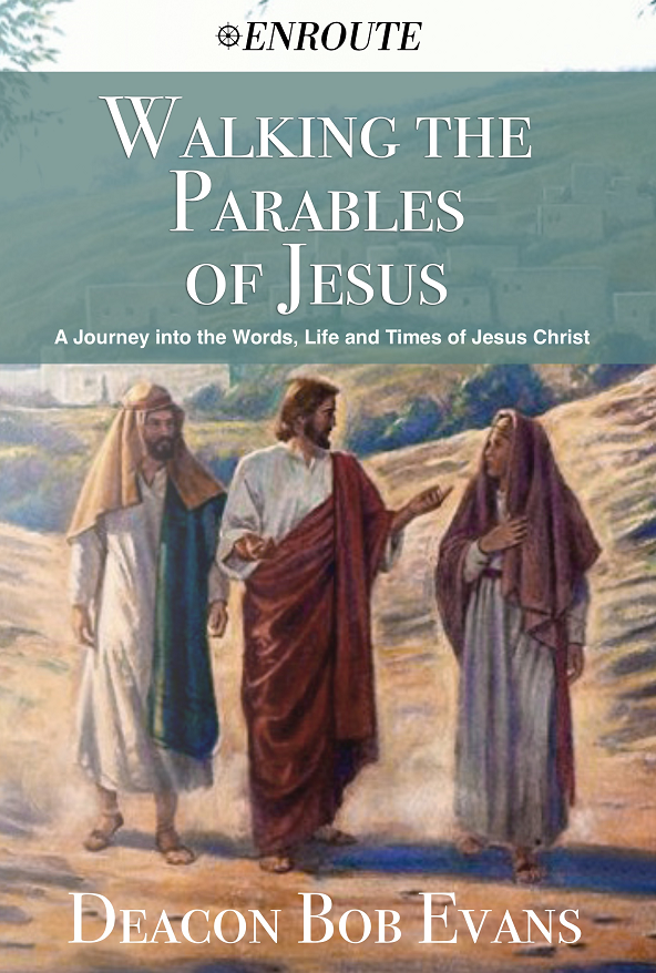 Walking the Parables of Jesus: A Journey into the Words, Life and Times of Jesus Christ, authored by Deacon Bob Evans