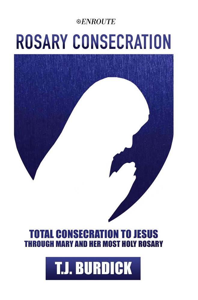 Rosary Consecration: Total Consecration to Jesus through Mary and Her Most Holy Rosary, authored by TJ Burdick