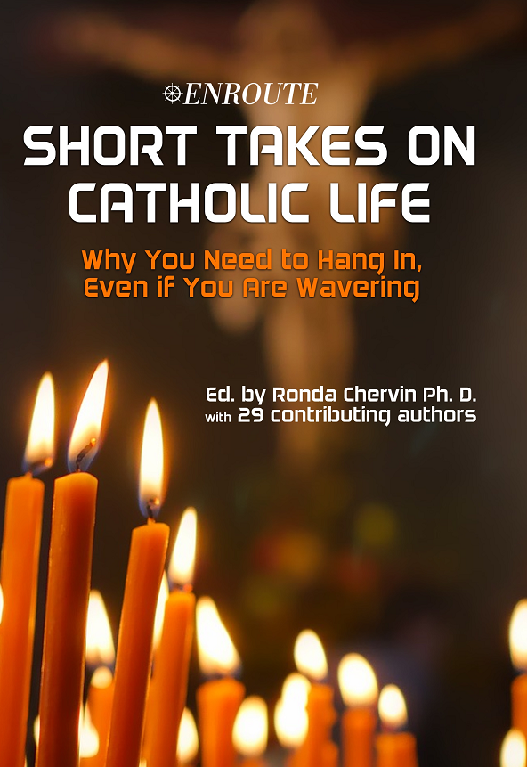 Short Takes on Catholic Life: Why You Need to Hang In, Even If You Are Wavering, Ed. by Ronda Chervin