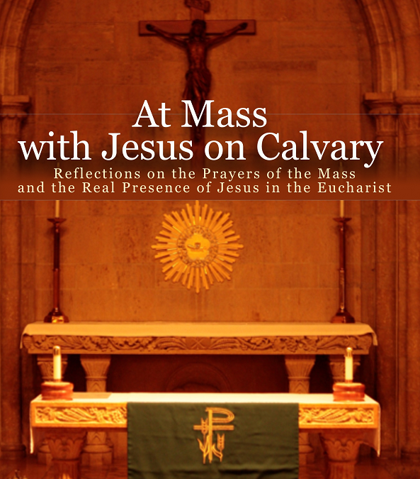 At Mass with Jesus on Calvary: Reflections on the Prayers of the Mass and the Real Presence of Jesus in the Eucharist, authored by Fr. Gene Martens, SJ