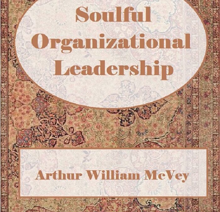 Soulful Organizational Leadership by Arthur William McVey