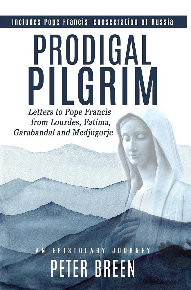 Prodigal Pilgrim: Letters to Pope Francis from Lourdes, Fatima, Garabandal and Medjugorje