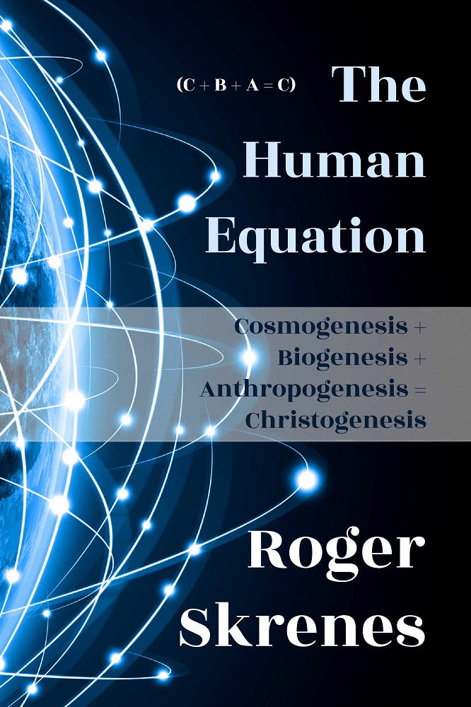 The Human Equation: Cosmogenesis + Biogenesis + Anthropogenesis = Christogenesis