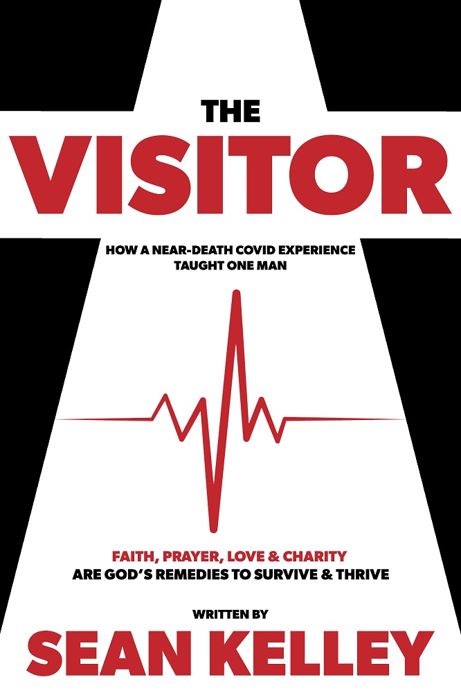 The Visitor: A Near-Death Covid Experience Taught One Man Faith, Prayer, Love, and Charity are God’s Remedies to Survive and Thrive