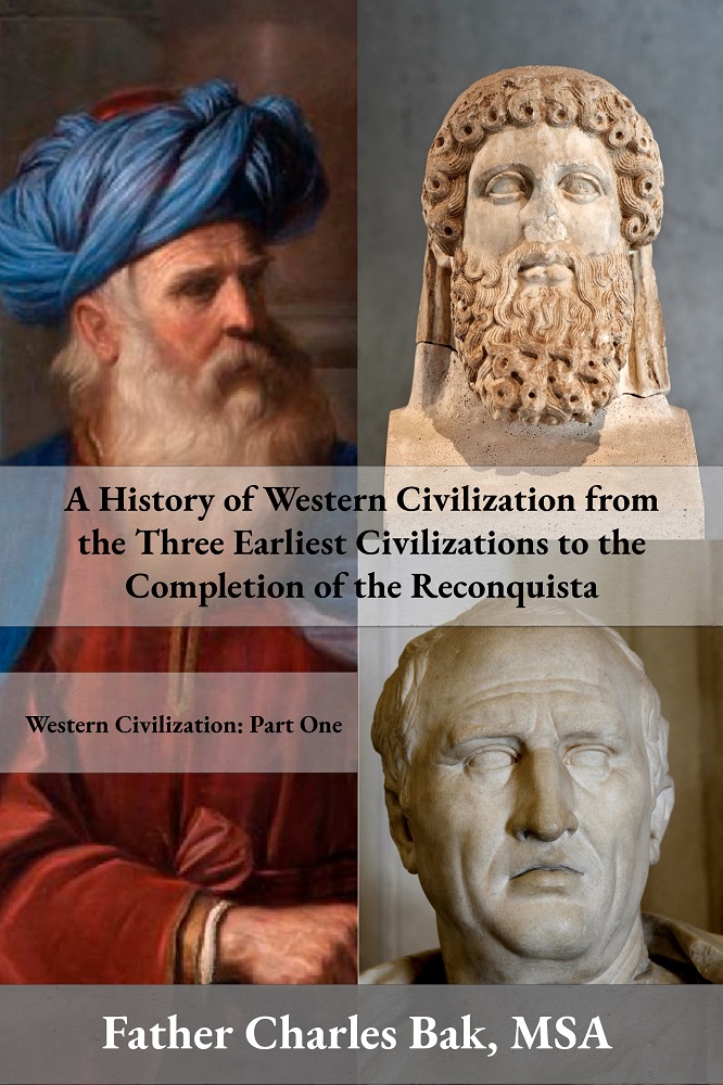 A History of Western Civilization from the Three Earliest Civilizations to the Completion of the Reconquista by Fr. Charles Bak, MSA