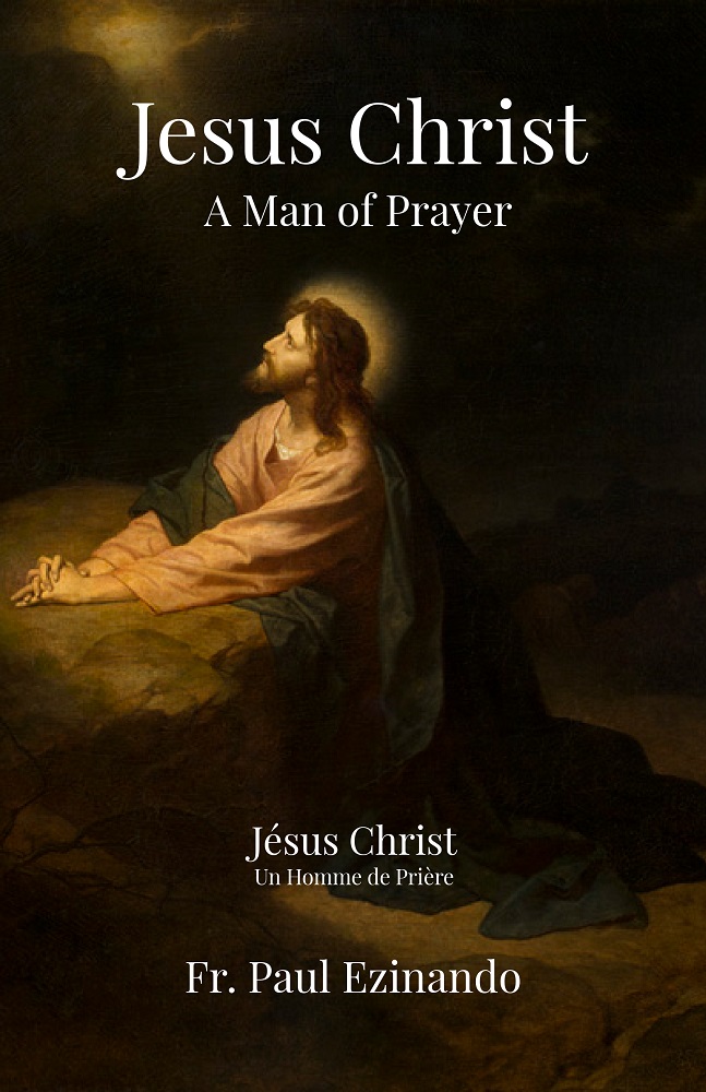 Jesus Christ: A Man of Prayer by Fr. Paul Ezinando