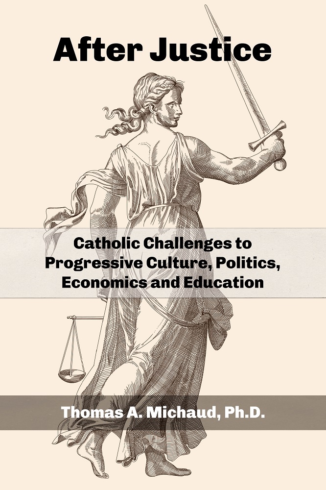 After Justice: Catholic Challenges to Progressive Culture, Politics, Economics and Education