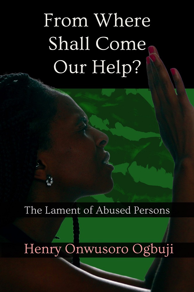 From Where Shall Come Our Help? The Lament of Abused Persons by Henry Ogbuji