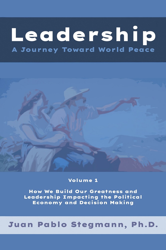 Leadership: A journey toward world peace – Vol. 1 How we build our greatness and leadership impacting the political economy and decision making