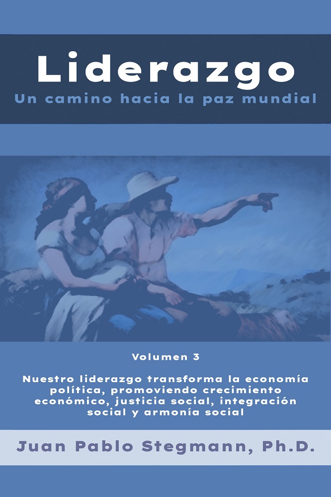 Liderazgo: Un camino hacia la paz mundial – Vol. 3 Nuestro liderazgo transforma la economía política, promoviendo crecimiento económico, justicia social, integración social y armonía social