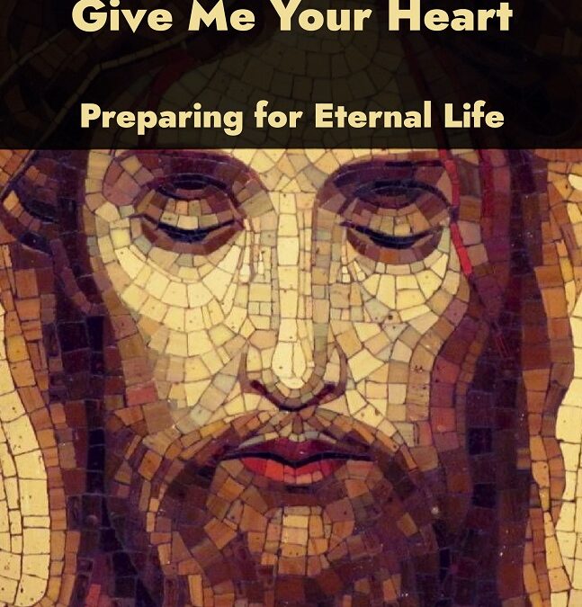 Charles Rich: Give Me Your Heart–Preparing for Eternal Life by Charles Rich
