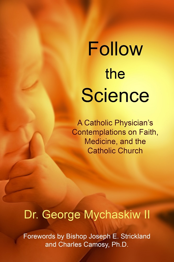 Follow the Science: A Catholic Physician’s Contemplations on Faith, Medicine, and the Catholic Church