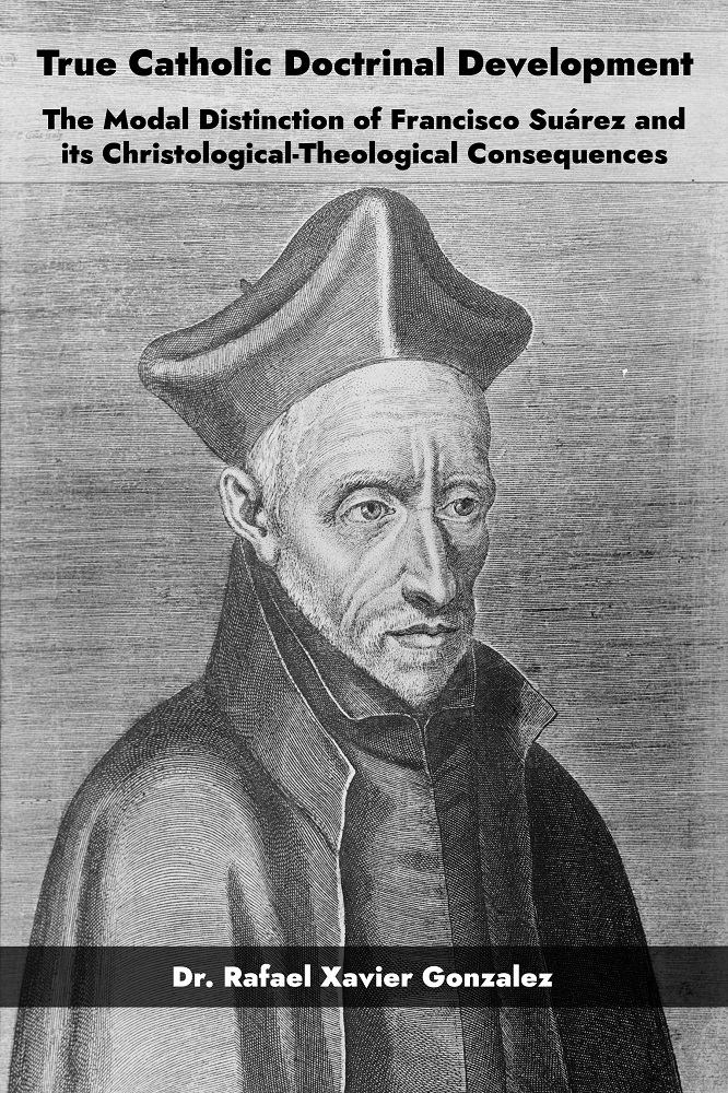 True Catholic Doctrinal Development: The Modal Distinction of Francisco Suárez and its Christological-Theological Consequences