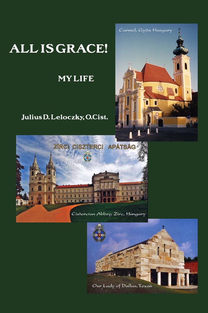 All is Grace! My Life by Fr. Julius D. Leloczky, O. Cist