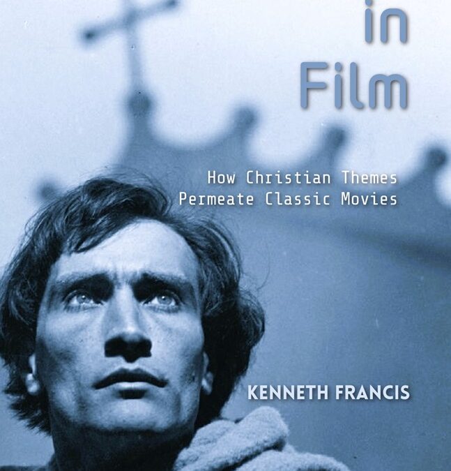 Theology in Film: How Christian Themes Permeate Classic Movies by Kenneth Francis