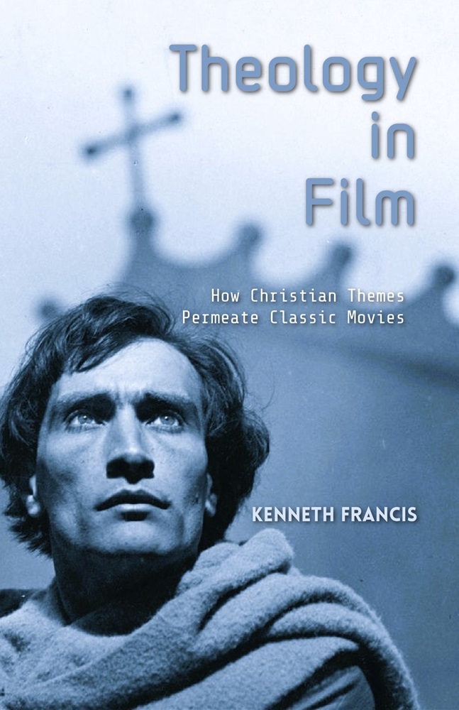 Theology in Film: How Christian Themes Permeate Classic Movies by Kenneth Francis
