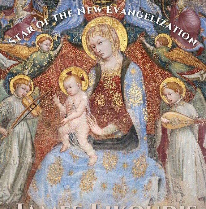 Mary, Star of the New Evangelization by James Likoudis