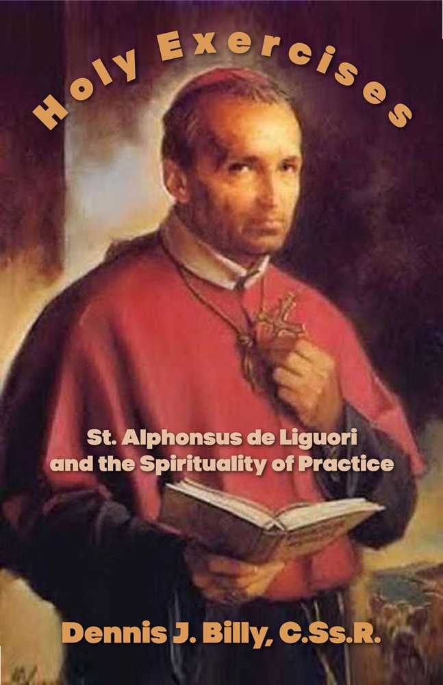 Holy Exercises: St. Alphonsus de Liguori and the Spirituality of Practice by Fr. Dennis J. Billy, C.Ss.R.
