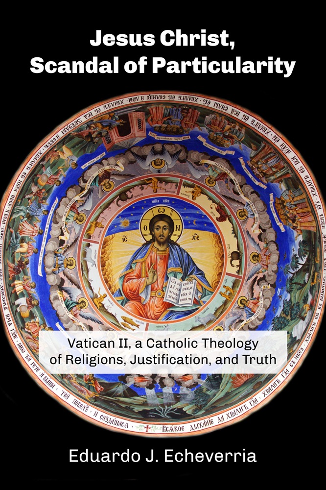 Jesus Christ, Scandal of Particularity: Vatican II, a Catholic Theology of Religions, Justification, and Truth by Eduardo J. Echeverria