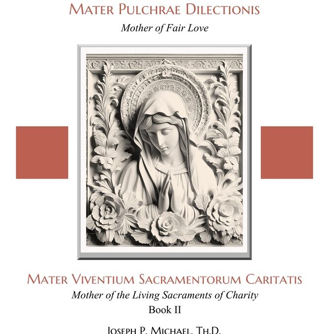 Apologia Pro Sancta Maria–Mater Pulchrae Dilectionis (Mother of Fair Love): Mater Viventium Sacramentorum Caritatis (Mother of the Living Sacraments of Charity)