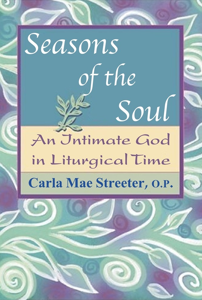 Seasons of the Soul: An Intimate God in Liturgical Time by Sr. Carla Mae Streeter, OP