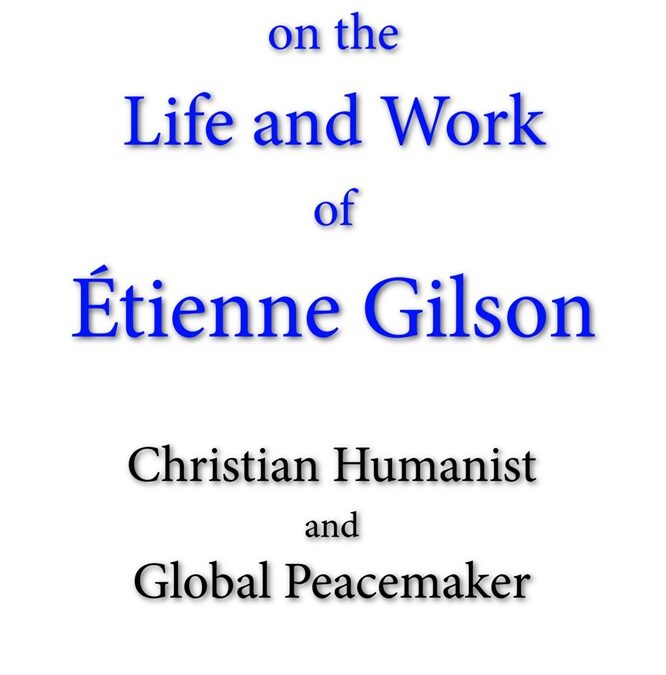 Essays on the Life and Work of Étienne Gilson: Christian Humanist and Global Peacemaker by Peter Redpath