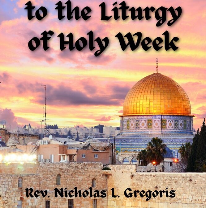 A Guide to the Liturgy of Holy Week by Rev. Nicholas L. Gregoris