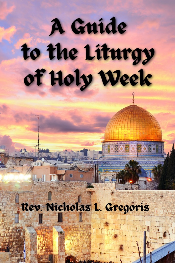 A Guide to the Liturgy of Holy Week by Rev. Nicholas L. Gregoris