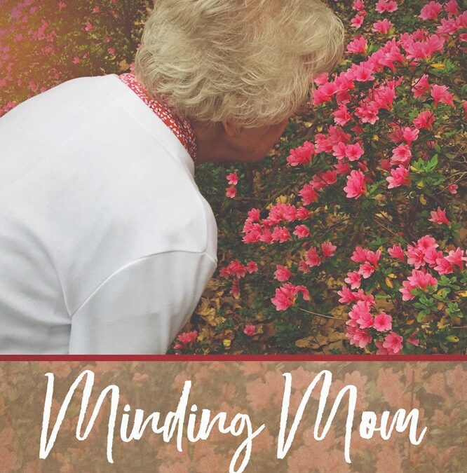 Minding Mom: A Caregiver’s Devotional Story by Lisa Livezey