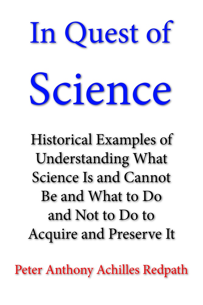 In Quest of Science: Historical Examples of Understanding What Science Is and Cannot Be and What to Do and Not to Do to Acquire and Preserve It