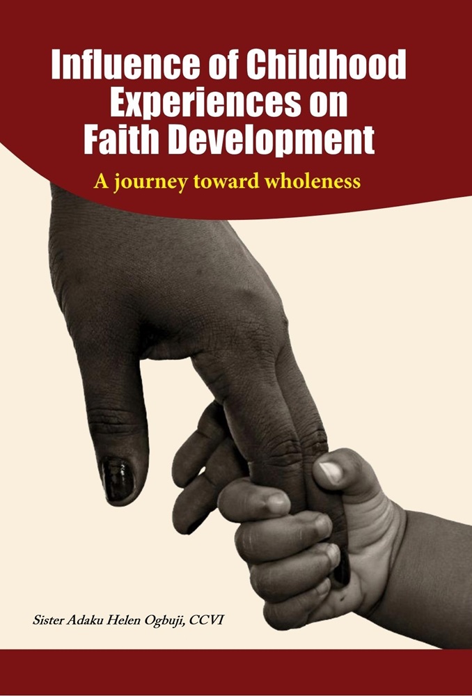 Influence of Childhood Experiences on Faith Development: A Journey toward Wholeness by Sr. Adaku Helen Ogbuji, CCVI