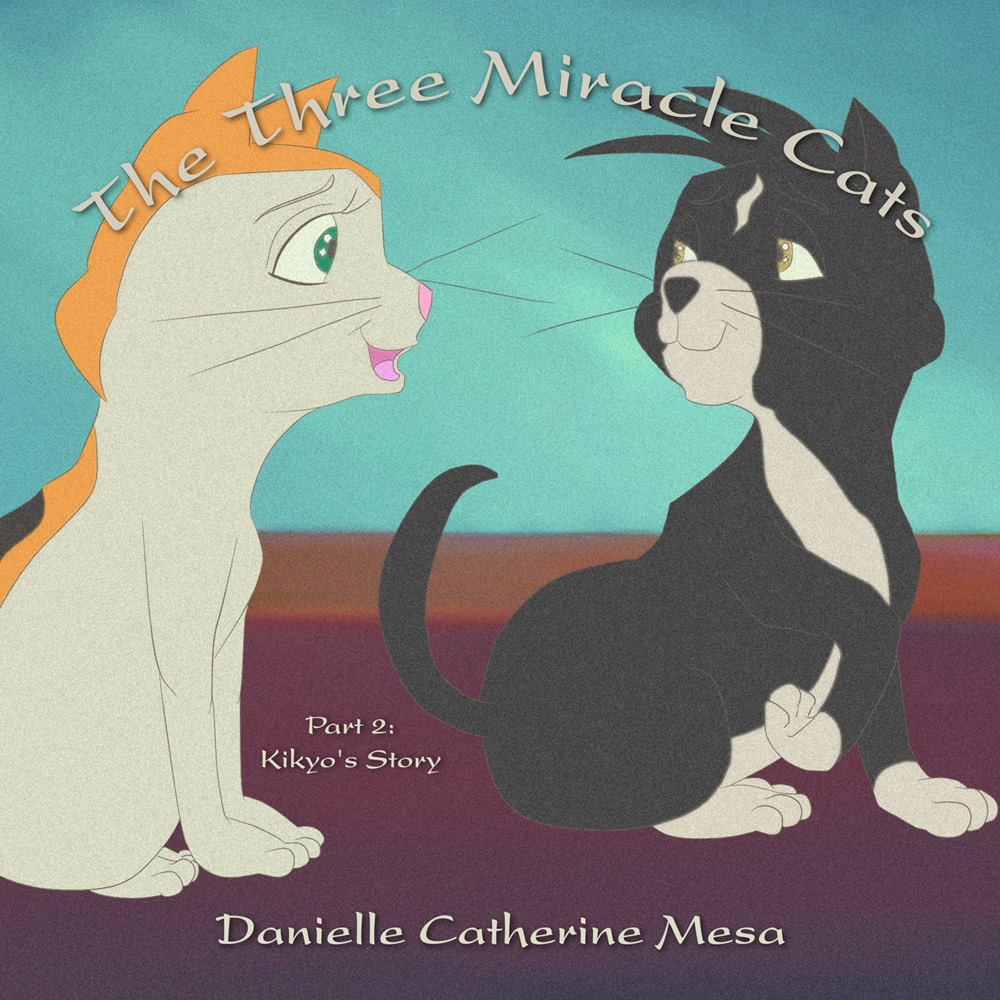 The Three Miracle Cats, Part 2: Kikyo’s Story by Danielle Catherine Mesa