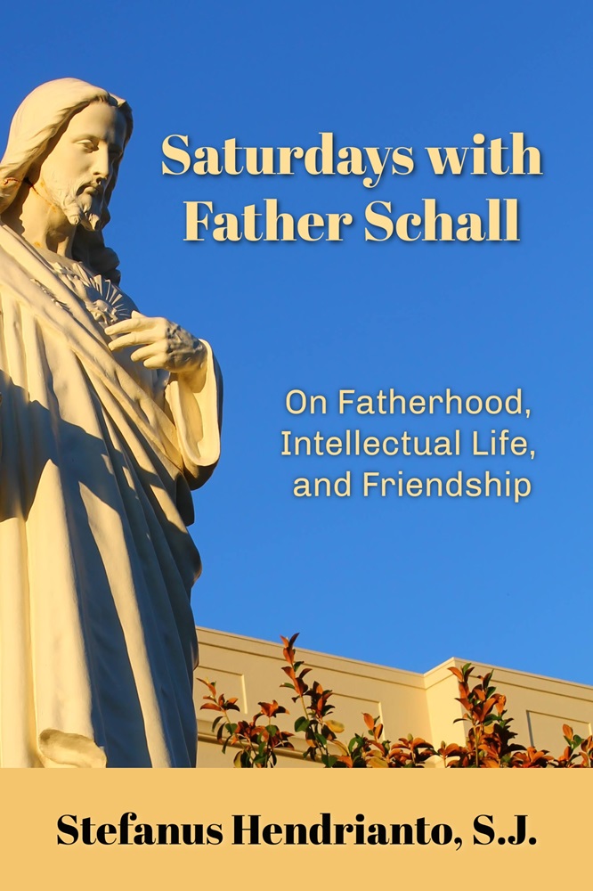 Saturdays with Father Schall: On Fatherhood, Intellectual Life, and Friendship by Fr. Stefanus Hendrianto, SJ, PhD