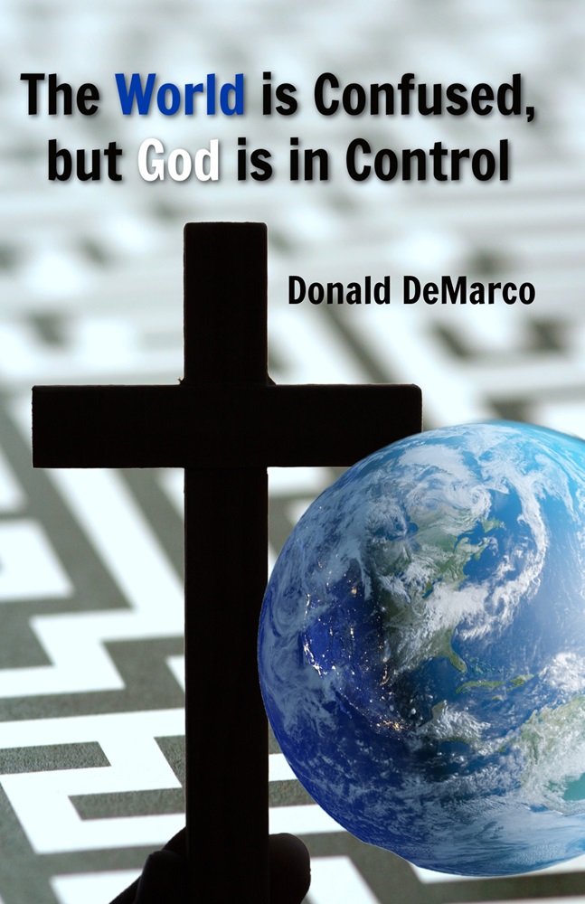 The World is Confused, but God is in Control by Dr. Donald DeMarco