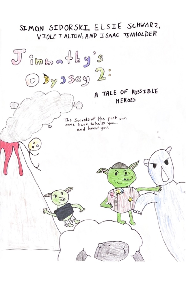 Jimmathy’s Odyssey 2: A Tale of Possible Heroes by Simon Sidorski, Elsie Schwarz, Violet Alton, and Isaac Tenholder