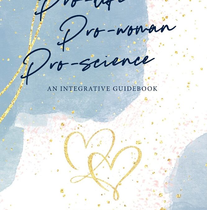 Pro-Life, Pro-Woman, Pro-Science: An Integrative Guidebook by Bonita Pratt