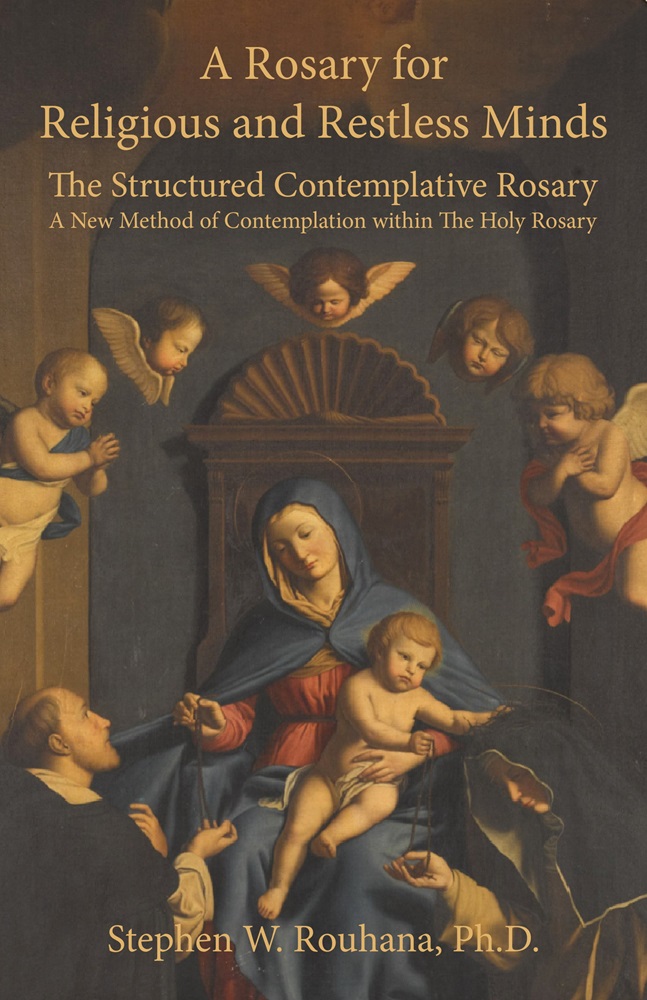 A Rosary for Religious and Restless Minds: The Structured Contemplative Rosary – A New Method of Contemplation within The Holy Rosary by Stephen W. Rouhana, Ph.D.