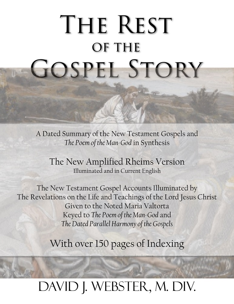 The Rest of the Gospel Story: A Dated Summary of the New Testament Gospels and The Poem of the Man-God in Synthesis by David J. Webster