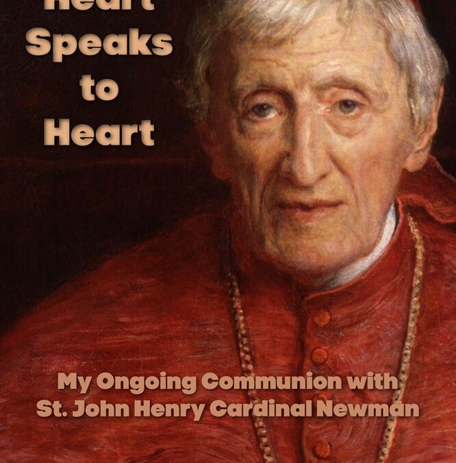 When Heart Speaks to Heart: My Ongoing Communion with St. John Henry Cardinal Newman by Deacon Jack Sullivan