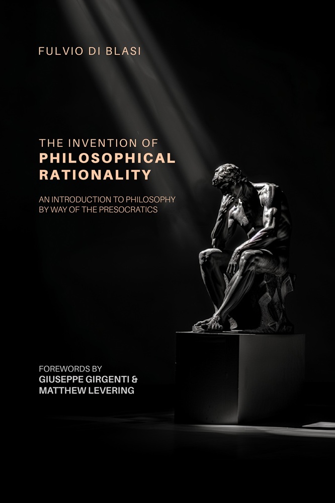 The Invention of Philosophical Rationality: An Introduction to Philosophy by Way of the Presocratics by Fulvio Di Blasi