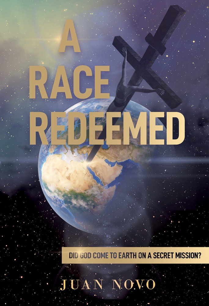 A Race Redeemed: Did God Come to Earth on a Secret Mission? by Juan Novo