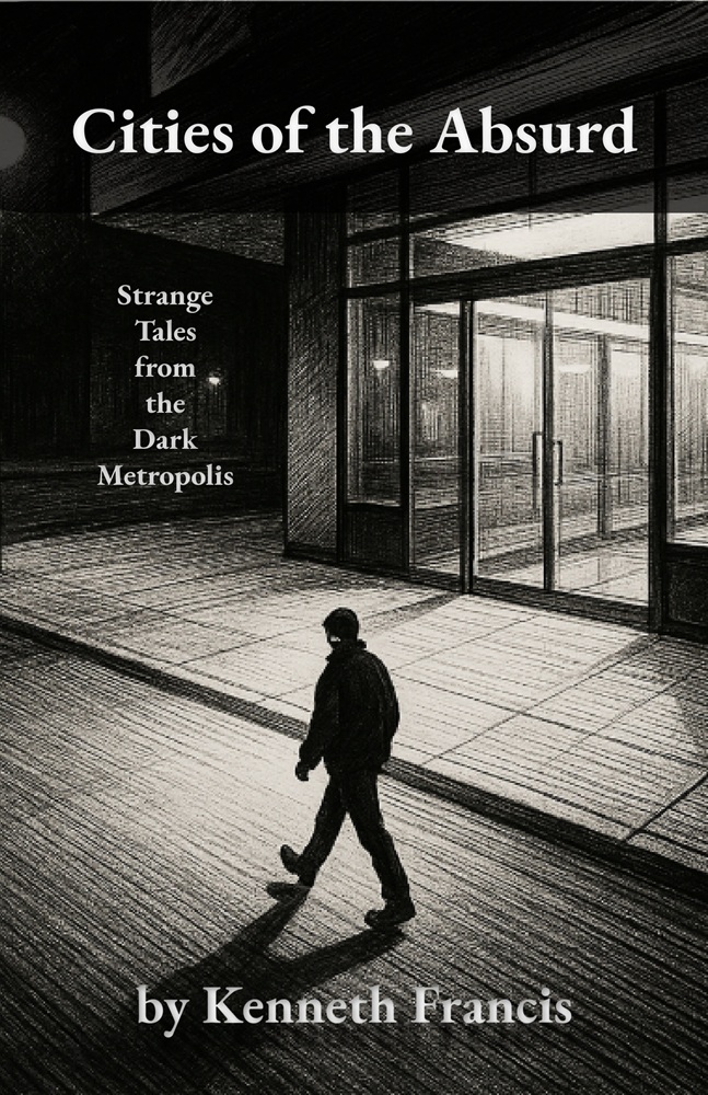 Cities of the Absurd: Strange Tales from the Dark Metropolis by Kenneth Francis
