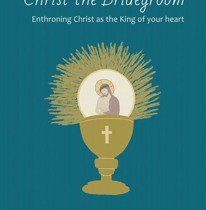 Consecration to Christ the Bridegroom: Enthroning Christ as the King of Your Heart by Laura Ercolino