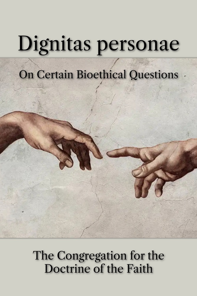 Dignitas personae: On Certain Bioethical Questions by The Congregation for the Doctrine of the Faith (Dec. 8, 2008)