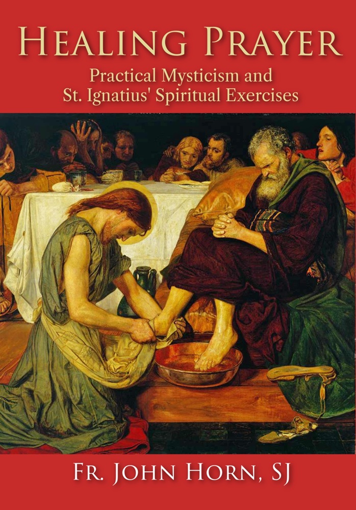 Healing Prayer: Practical Mysticism and St. Ignatius’ Spiritual Exercises by Fr. John Horn, SJ