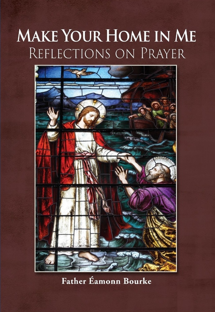 Make Your Home in Me: Reflections on Prayer by Father Éamonn Bourke
